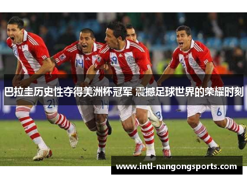 巴拉圭历史性夺得美洲杯冠军 震撼足球世界的荣耀时刻
