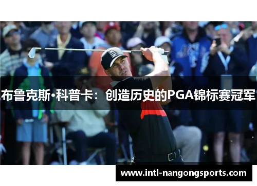 布鲁克斯·科普卡:创造历史的PGA锦标赛冠军