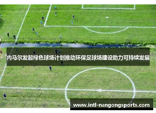 内马尔发起绿色球场计划推动环保足球场建设助力可持续发展