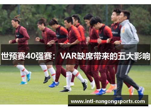 世预赛40强赛:VAR缺席带来的五大影响