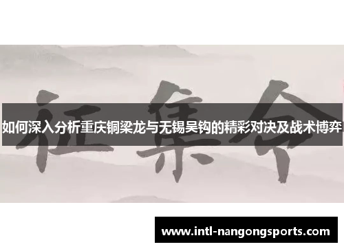 如何深入分析重庆铜梁龙与无锡吴钩的精彩对决及战术博弈