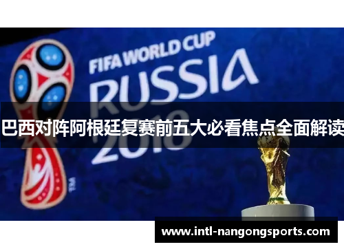 巴西对阵阿根廷复赛前五大必看焦点全面解读