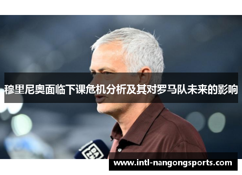 穆里尼奥面临下课危机分析及其对罗马队未来的影响
