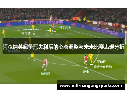 阿森纳英超争冠失利后的心态调整与未来比赛表现分析